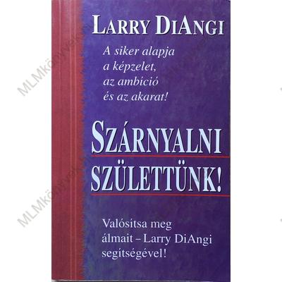 Larry DiAngi: Szárnyalni születtünk!