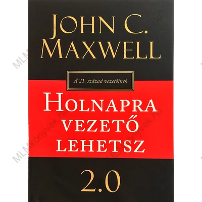 John C. Maxwell: Holnapra vezető lehetsz 2.0