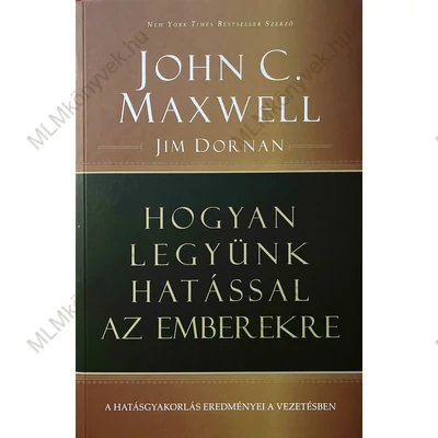 John C. Maxwell és Jim Dornan: Hogyan legyünk hatással az emberekre