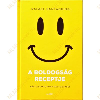 Rafael Santandreu: A boldogság receptje - Változtass, hogy változhass!