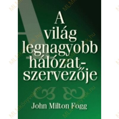 John Milton Fogg: A világ legnagyobb hálózatszervezője